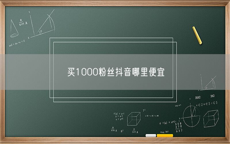 买1000粉丝抖音哪里便宜